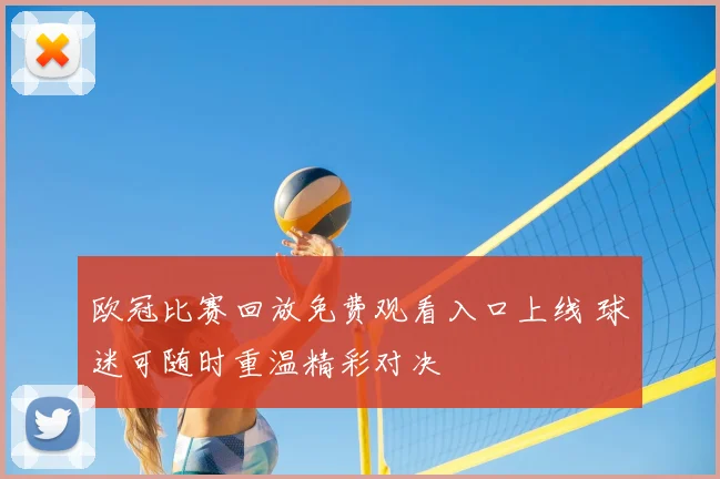 欧冠比赛回放免费观看入口上线 球迷可随时重温精彩对决