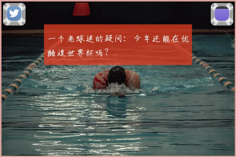 一个老球迷的疑问：今年还能在优酷追世界杯吗？
