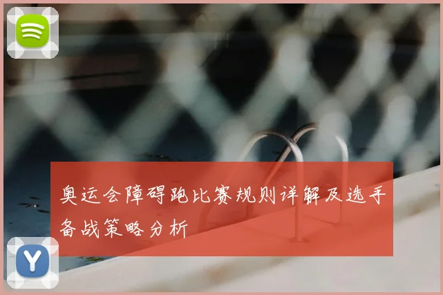 奥运会障碍跑比赛规则详解及选手备战策略分析
