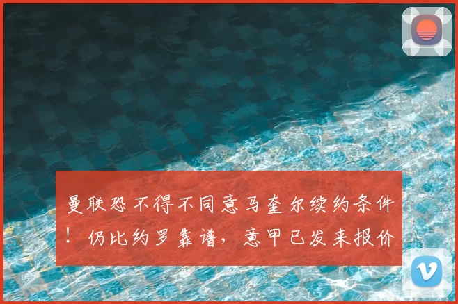 曼联恐不得不同意马奎尔续约条件！仍比约罗靠谱，意甲已发来报价