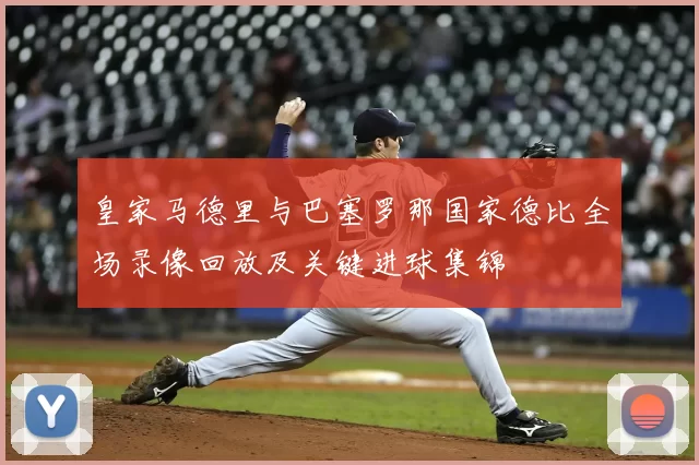 皇家马德里与巴塞罗那国家德比全场录像回放及关键进球集锦