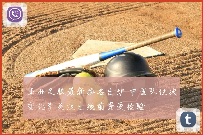 亚洲足联最新排名出炉 中国队位次变化引关注出线前景受检验