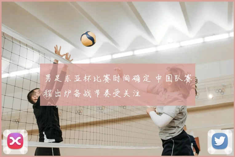 男足东亚杯比赛时间确定 中国队赛程出炉备战节奏受关注