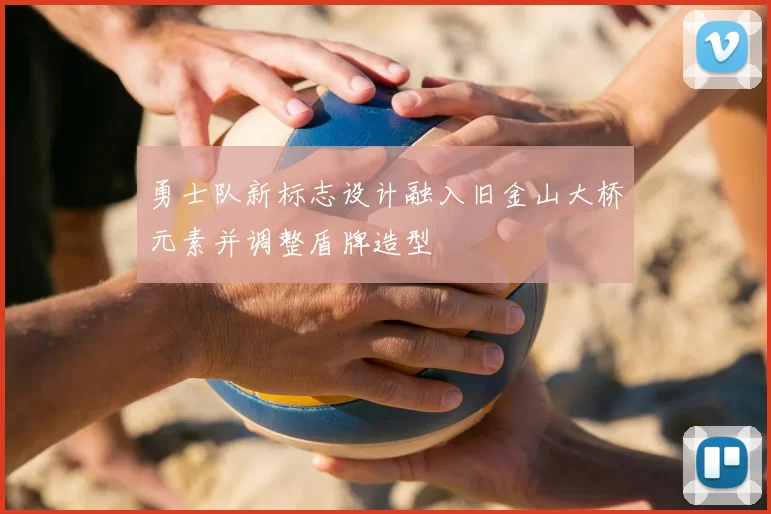 勇士队新标志设计融入旧金山大桥元素并调整盾牌造型