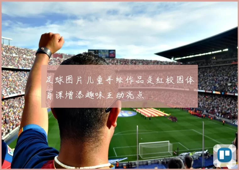 足球图片儿童手绘作品走红校园体育课增添趣味互动亮点