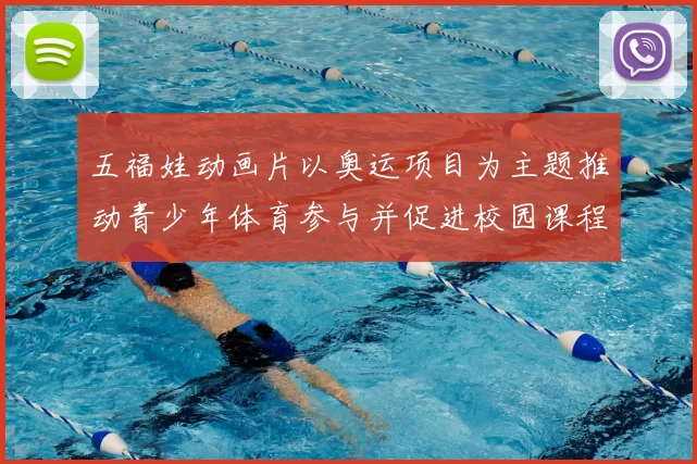 五福娃动画片以奥运项目为主题推动青少年体育参与并促进校园课程多样化