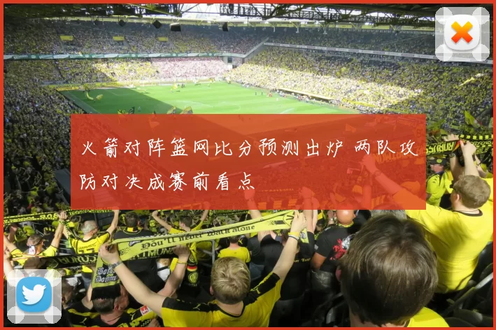 火箭对阵篮网比分预测出炉 两队攻防对决成赛前看点