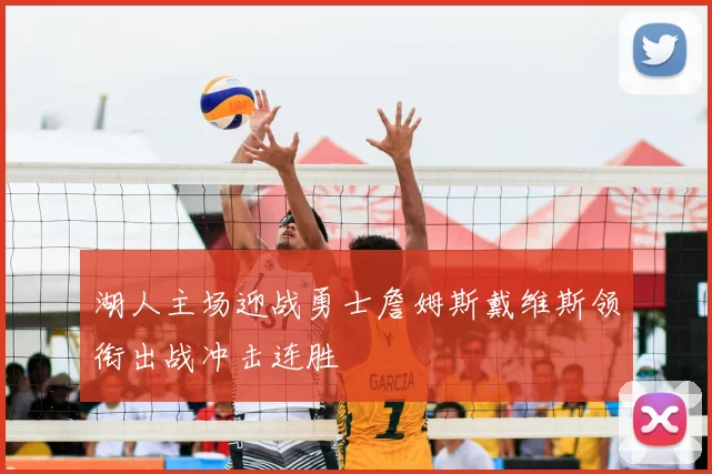 湖人主场迎战勇士詹姆斯戴维斯领衔出战冲击连胜