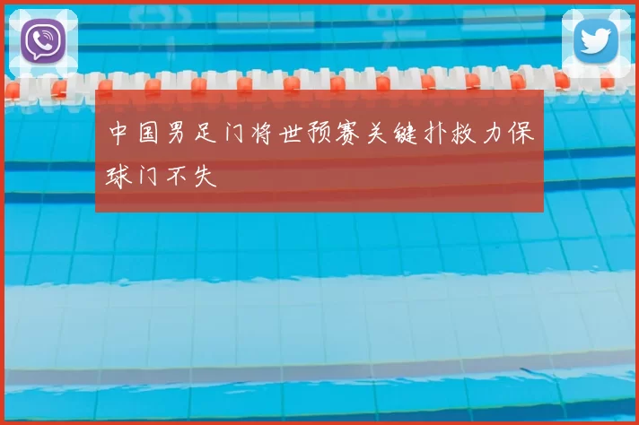 中国男足门将世预赛关键扑救力保球门不失